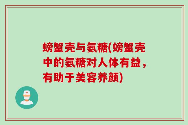 螃蟹壳与氨糖(螃蟹壳中的氨糖对人体有益，有助于美容养颜)