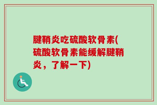 腱鞘炎吃硫酸软骨素(硫酸软骨素能缓解腱鞘炎，了解一下)