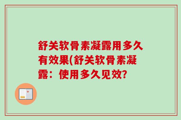 舒关软骨素凝露用多久有效果(舒关软骨素凝露：使用多久见效？