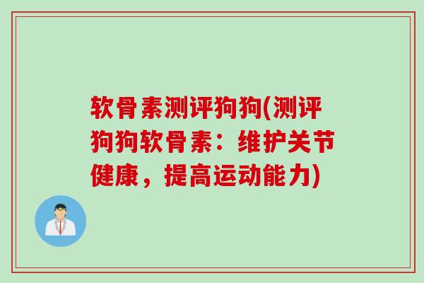 软骨素测评狗狗(测评狗狗软骨素：维护关节健康，提高运动能力)
