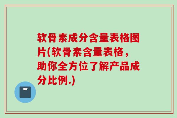 软骨素成分含量表格图片(软骨素含量表格,助你全方位了解产品成分比例.) 软骨素成分含量表格图片(软骨素含量表格,助你全方位了解产品成分比例.)