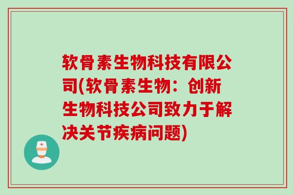 软骨素生物科技有限公司(软骨素生物：创新生物科技公司致力于解决关节疾病问题)