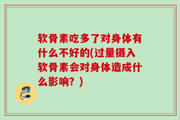 软骨素吃多了对身体有什么不好的(过量摄入软骨素会对身体造成什么影响？)