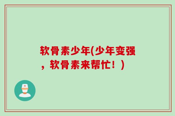 软骨素少年(少年变强，软骨素来帮忙！)
