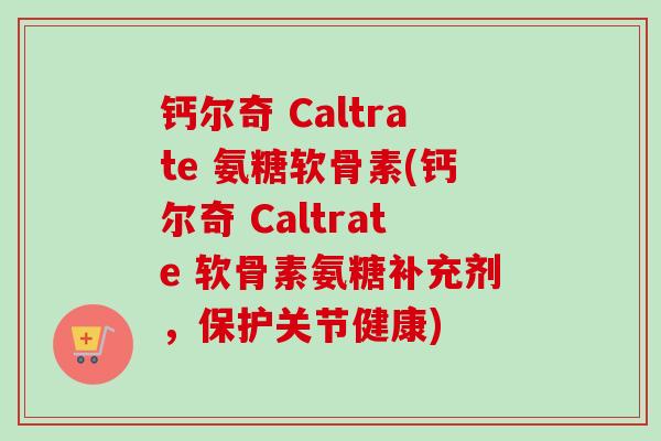 钙尔奇 Caltrate 氨糖软骨素(钙尔奇 Caltrate 软骨素氨糖补充剂，保护关节健康)
