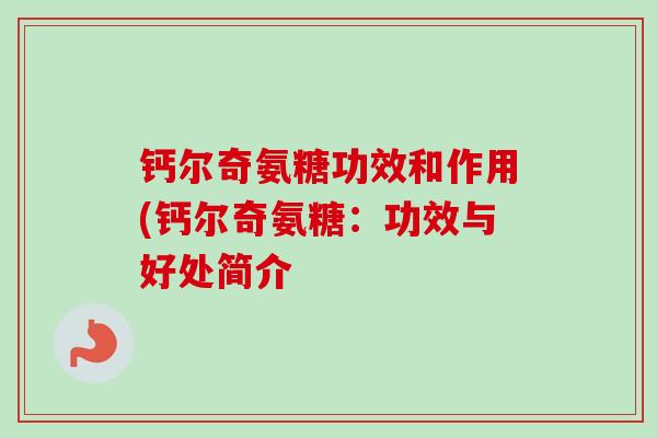 钙尔奇氨糖功效和作用(钙尔奇氨糖：功效与好处简介