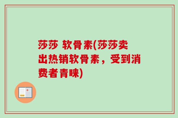 莎莎 软骨素(莎莎卖出热销软骨素，受到消费者青睐)