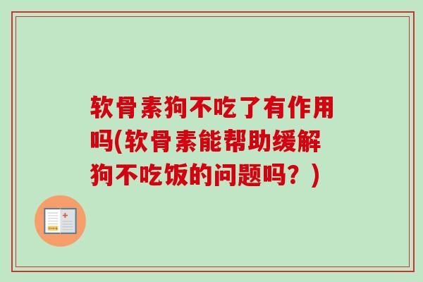 软骨素狗不吃了有作用吗(软骨素能帮助缓解狗不吃饭的问题吗？)