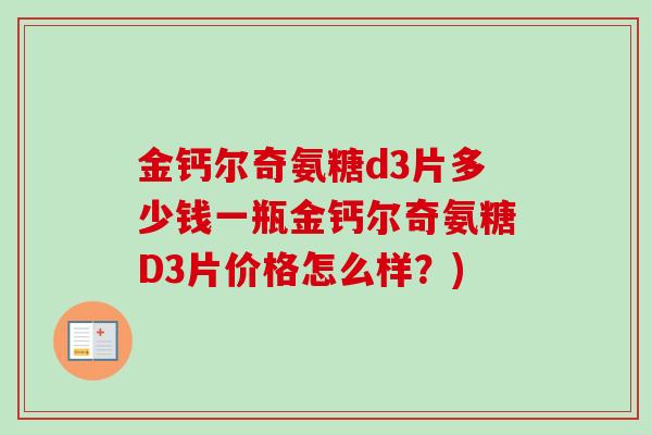 金钙尔奇氨糖d3片多少钱一瓶金钙尔奇氨糖D3片价格怎么样？)