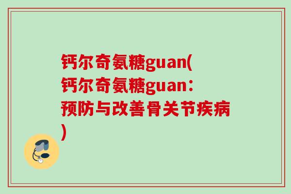 钙尔奇氨糖guan(钙尔奇氨糖guan：预防与改善骨关节疾病)