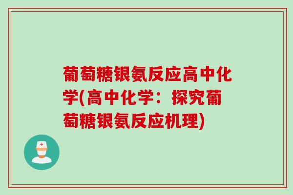 葡萄糖银氨反应高中化学(高中化学：探究葡萄糖银氨反应机理)