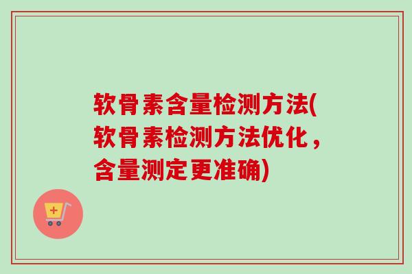 软骨素含量检测方法(软骨素检测方法优化，含量测定更准确)