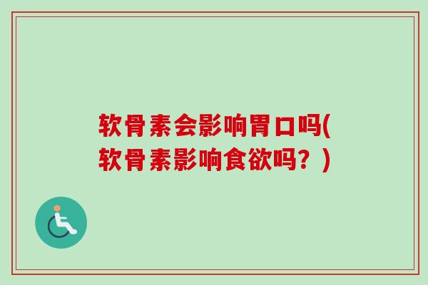软骨素会影响胃口吗(软骨素影响食欲吗？)