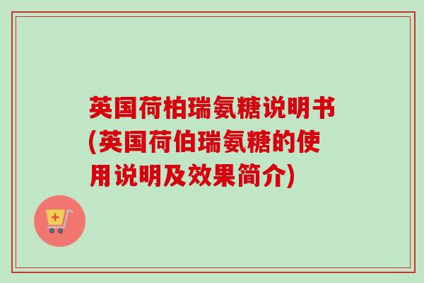 英国荷柏瑞氨糖说明书(英国荷伯瑞氨糖的使用说明及效果简介)