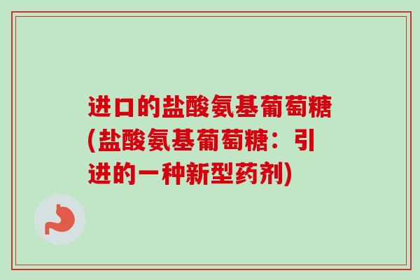 进口的盐酸氨基葡萄糖(盐酸氨基葡萄糖：引进的一种新型药剂)