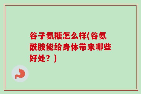 谷子氨糖怎么样(谷氨酰胺能给身体带来哪些好处？)