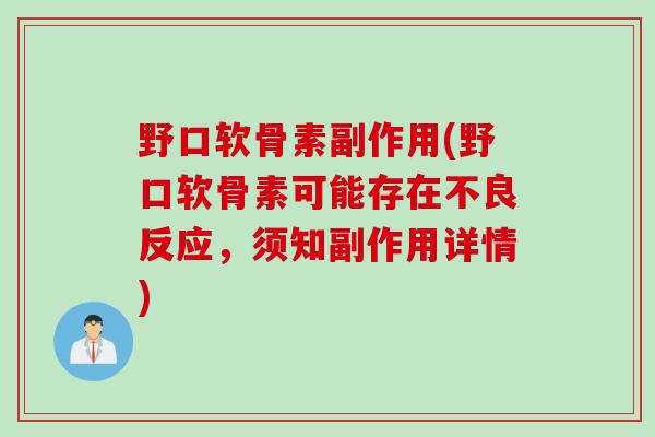 野口软骨素副作用(野口软骨素可能存在不良反应，须知副作用详情)