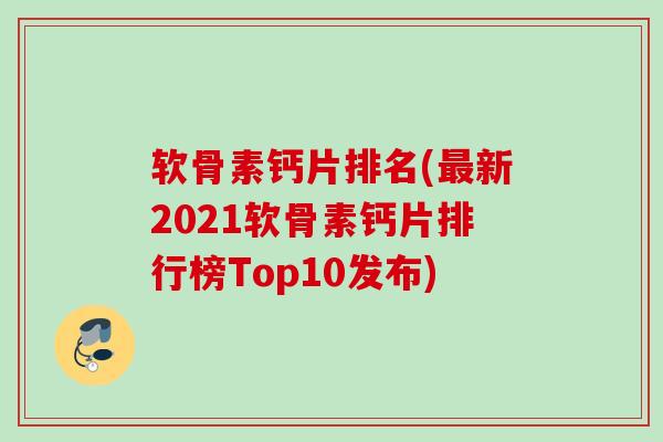 软骨素钙片排名(新2021软骨素钙片排行榜Top10发布)