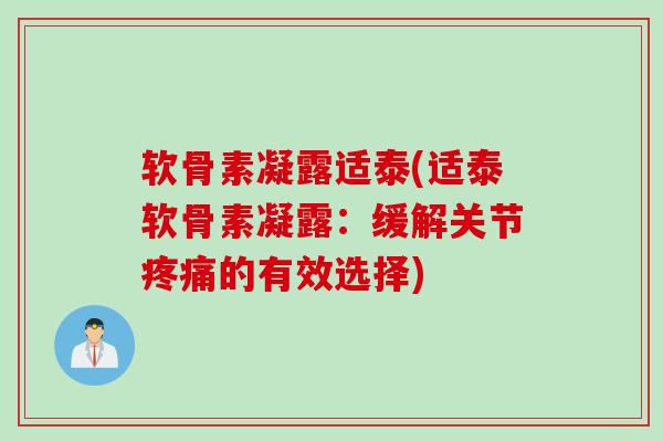 软骨素凝露适泰(适泰软骨素凝露：缓解关节的有效选择)