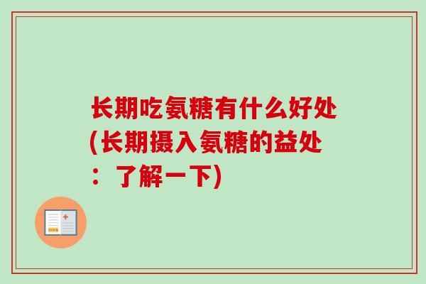 长期吃氨糖有什么好处(长期摄入氨糖的益处：了解一下)