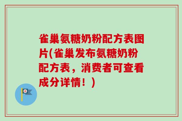 雀巢氨糖奶粉配方表图片(雀巢发布氨糖奶粉配方表，消费者可查看成分详情！)