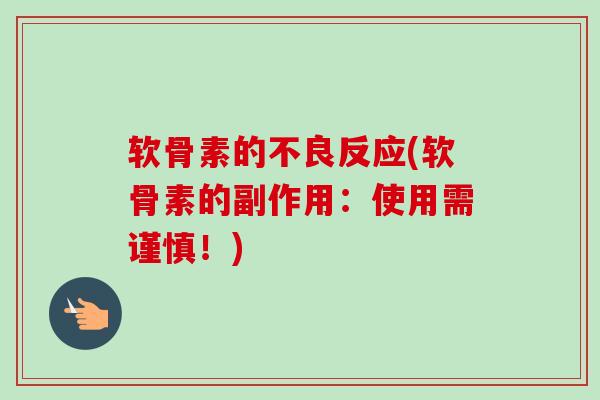 软骨素的不良反应(软骨素的副作用:使用需谨慎!) 软骨素的不良反应(软骨素的副作用:使用需谨慎!)