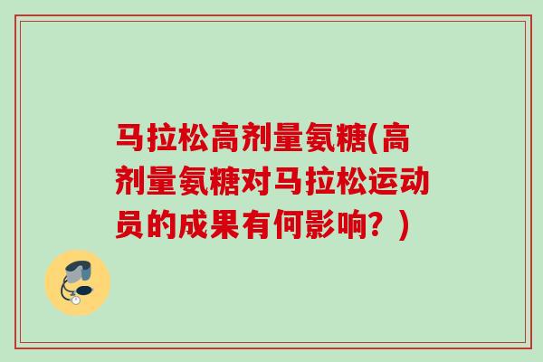 马拉松高剂量氨糖(高剂量氨糖对马拉松运动员的成果有何影响？)