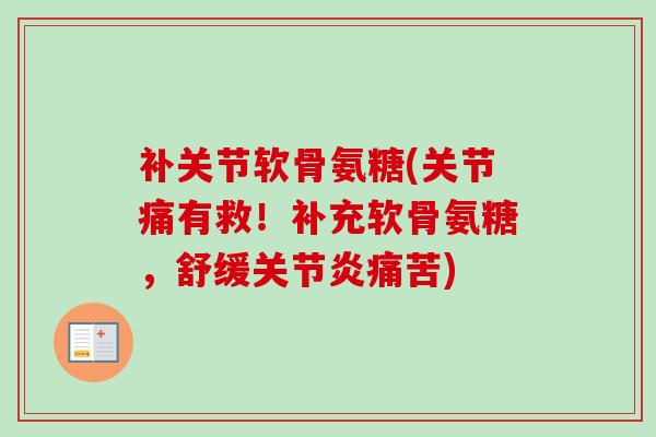 补关节软骨氨糖(关节痛有救！补充软骨氨糖，舒缓关节炎痛苦)
