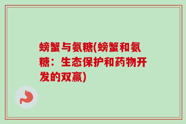 螃蟹与氨糖(螃蟹和氨糖：生态保护和药物开发的双赢)