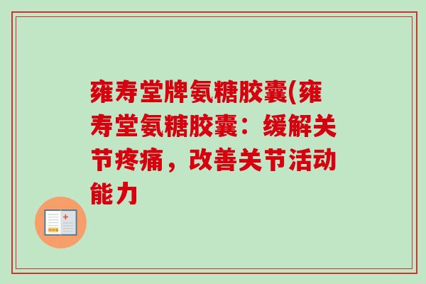 雍寿堂牌氨糖胶囊(雍寿堂氨糖胶囊：缓解关节疼痛，改善关节活动能力