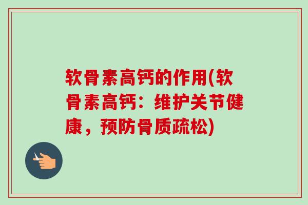 软骨素高钙的作用(软骨素高钙：维护关节健康，预防骨质疏松)