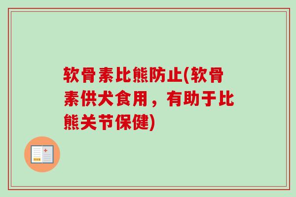 软骨素比熊防止(软骨素供犬食用，有助于比熊关节保健)