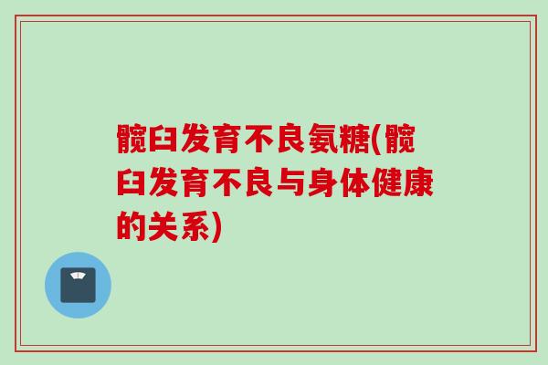 髋臼发育不良氨糖(髋臼发育不良与身体健康的关系)