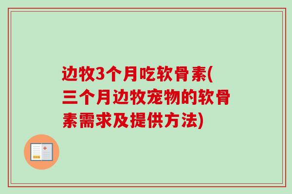 边牧3个月吃软骨素(三个月边牧宠物的软骨素需求及提供方法)