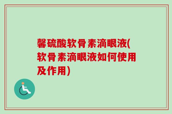 馨硫酸软骨素滴眼液(软骨素滴眼液如何使用及作用)