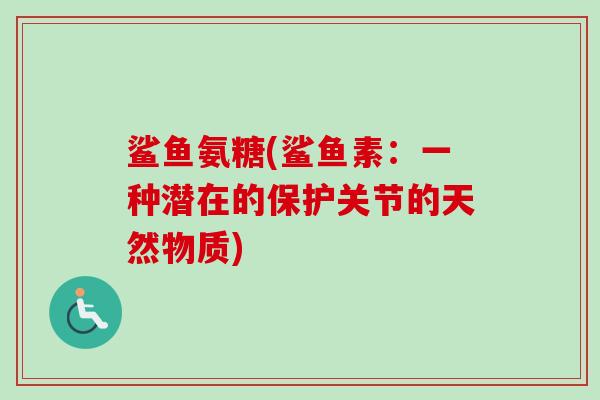 鲨鱼氨糖(鲨鱼素：一种潜在的保护关节的天然物质)