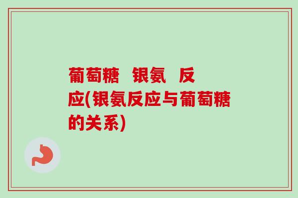 葡萄糖  银氨  反应(银氨反应与葡萄糖的关系)
