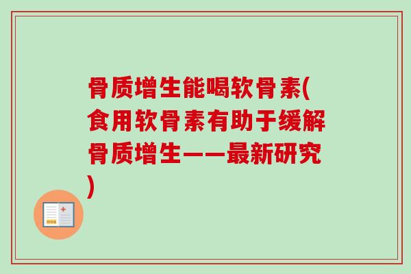骨质增生能喝软骨素(食用软骨素有助于缓解骨质增生——最新研究)