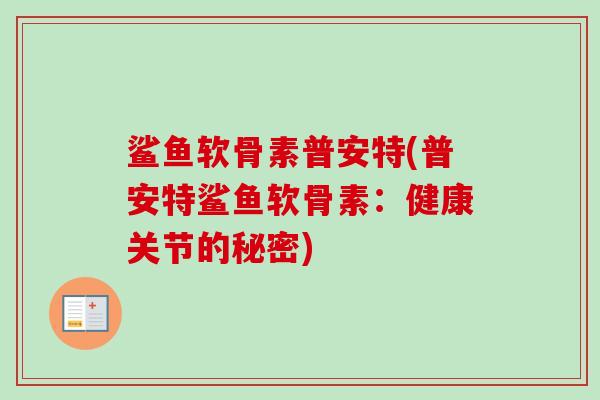 鲨鱼软骨素普安特(普安特鲨鱼软骨素：健康关节的秘密)