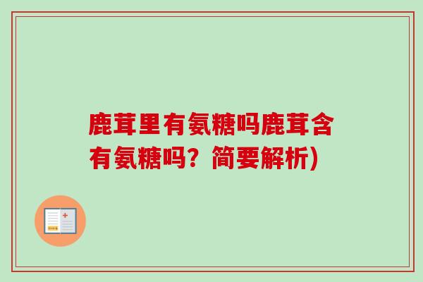 鹿茸里有氨糖吗鹿茸含有氨糖吗？简要解析)