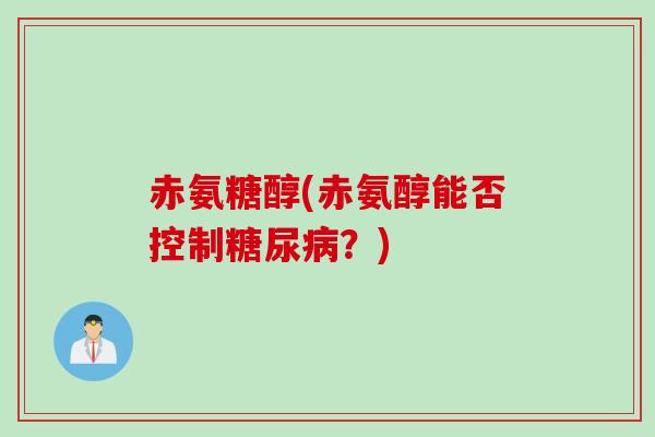 赤氨糖醇(赤氨醇能否控制糖尿病？)