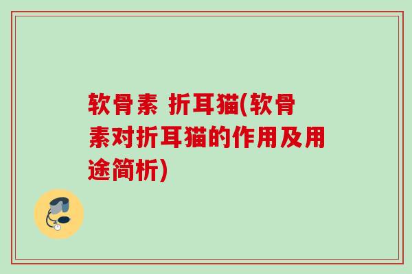 软骨素 折耳猫(软骨素对折耳猫的作用及用途简析)