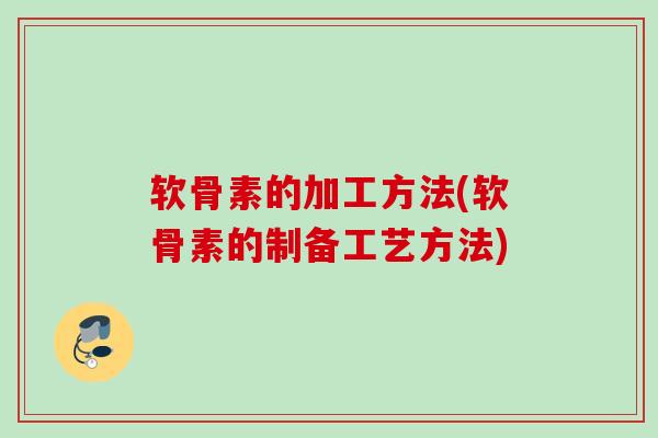 软骨素的加工方法(软骨素的制备工艺方法)