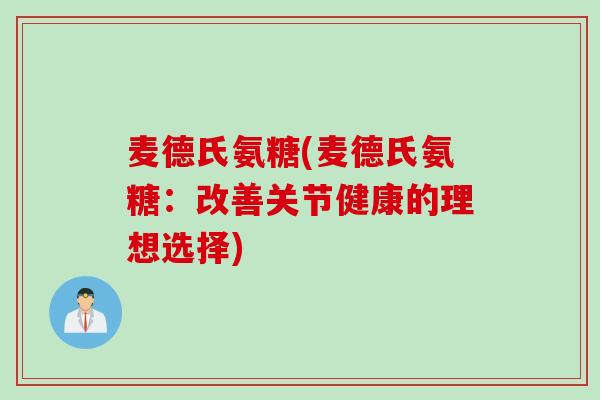 麦德氏氨糖(麦德氏氨糖：改善关节健康的理想选择)