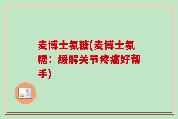 麦博士氨糖(麦博士氨糖：缓解关节疼痛好帮手)
