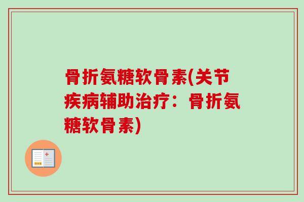 骨折氨糖软骨素(关节疾病辅助治疗：骨折氨糖软骨素)