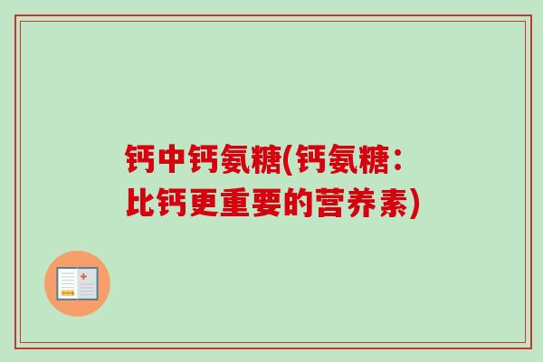 钙中钙氨糖(钙氨糖：比钙更重要的营养素)
