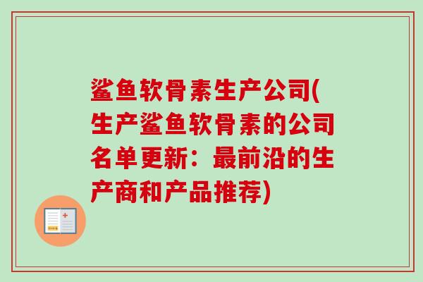 鲨鱼软骨素生产公司(生产鲨鱼软骨素的公司名单更新：最前沿的生产商和产品推荐)