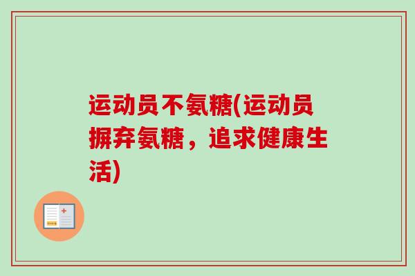 运动员不氨糖(运动员摒弃氨糖，追求健康生活)