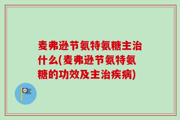 麦弗逊节氨特氨糖主治什么(麦弗逊节氨特氨糖的功效及主治疾病)